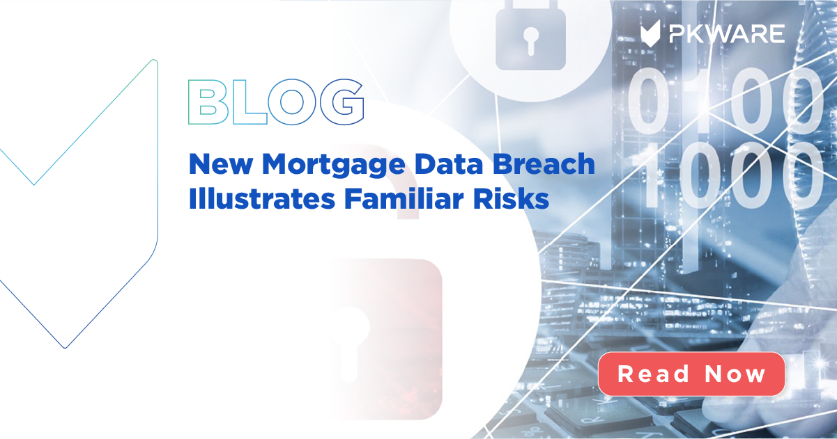 New Mortgage Data Breach Illustrates Familiar Risks PKWARE